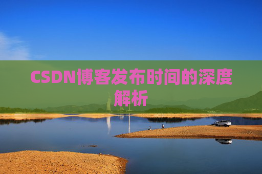 CSDN博客发布时间的深度解析