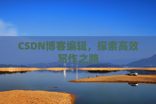 CSDN博客编辑，探索高效写作之路