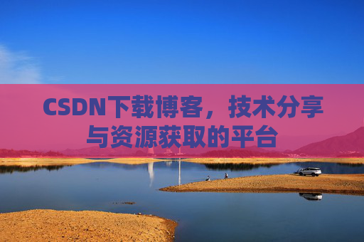 CSDN下载博客,技术分享与资源获取的平台